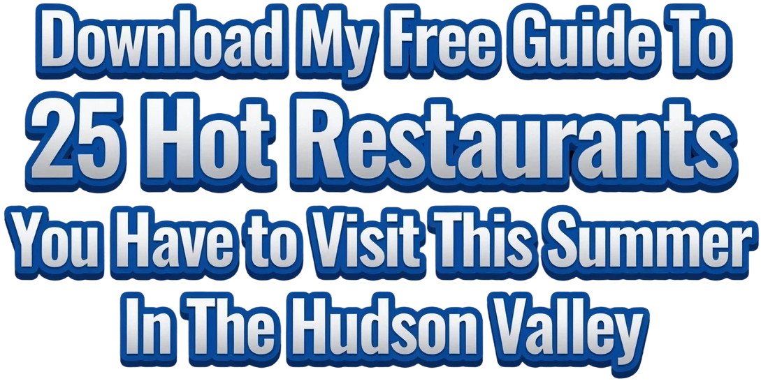 Download My Free Guide To 25 Hot Restaurants You Have to Visit This Summer In The Hudson Valley
